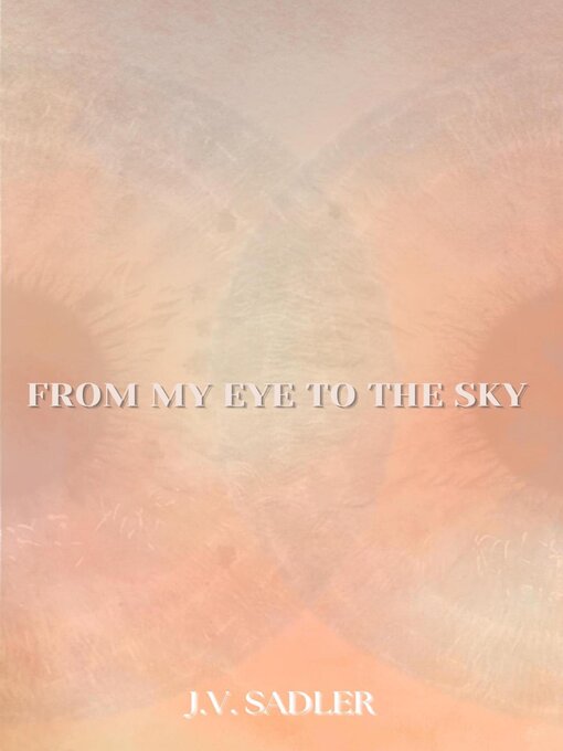 Title details for From My Eye to the Sky by J.V. Sadler - Available